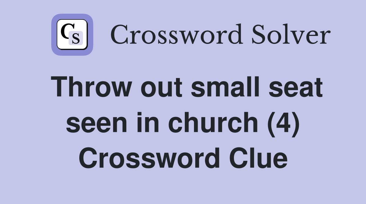 Throw out small seat seen in church (4) Crossword Clue Answers